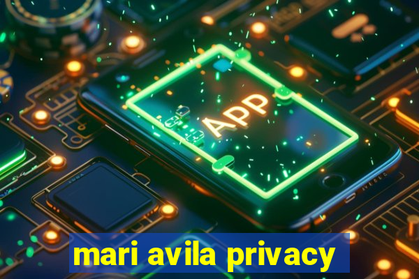 mari avila privacy